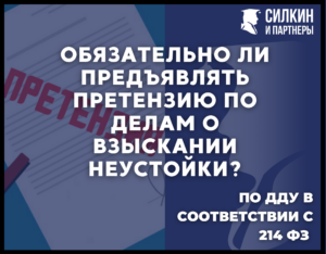 Обязательно ли предъявлять претензию по делам о взыскании неустойки по договорам долевого участия в соответствии с 214 ФЗ?