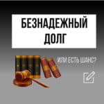 Как взыскать безнадежный долг?