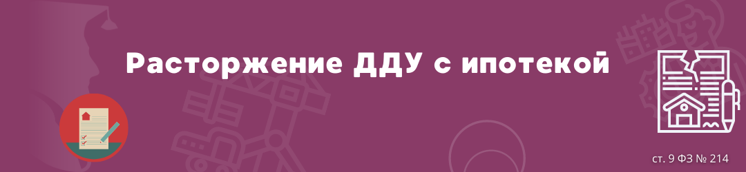 Расторжение ДДУ с ипотекой ЮК Силкин и партнёры