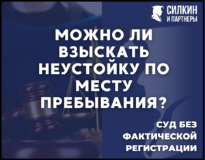 Можно ли взыскать неустойку по месту пребывания Истца без фактической регистрации?