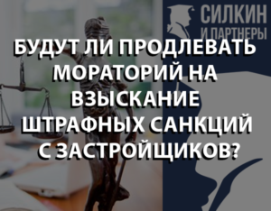 Будут ли продлевать мораторий на взыскание штрафных санкций с Застройщиков?